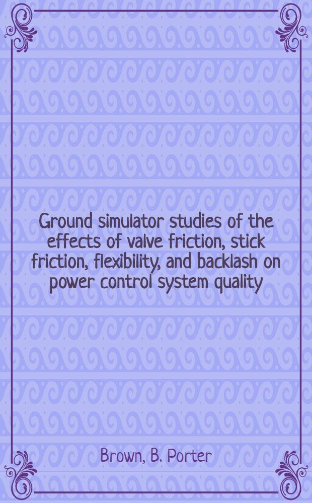 Ground simulator studies of the effects of valve friction, stick friction, flexibility, and backlash on power control system quality