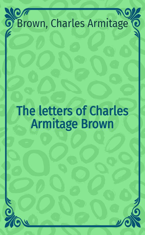 The letters of Charles Armitage Brown