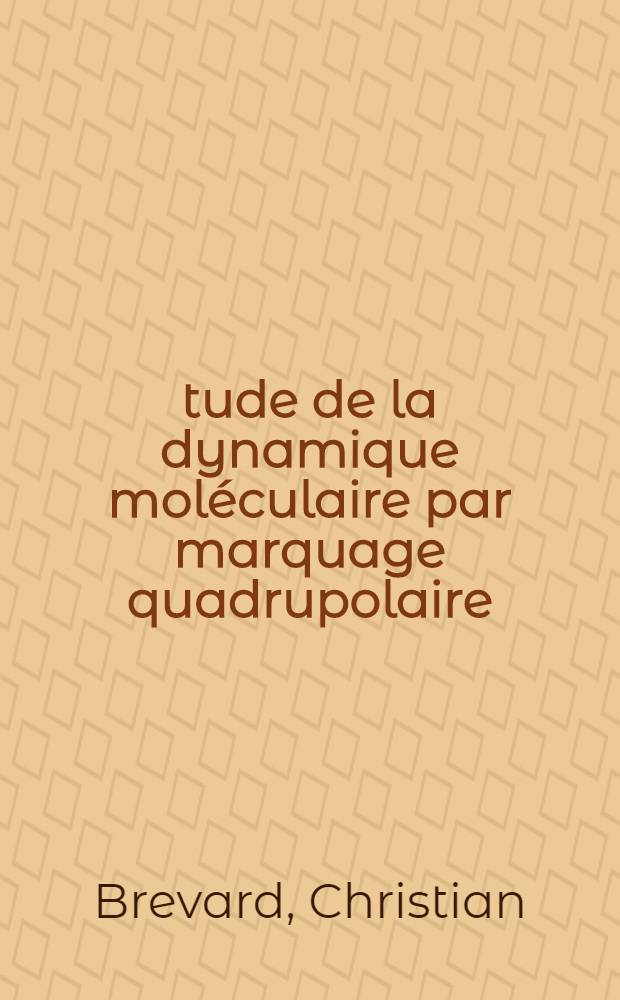 &Eacute;tude de la dynamique mol&eacute;culaire par marquage quadrupolaire : Th&egrave;se ... pr&eacute;s. &agrave; la Fac. des sciences de Strasbourg