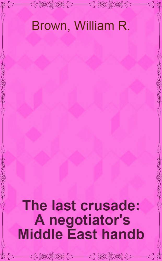 The last crusade : A negotiator's Middle East handb