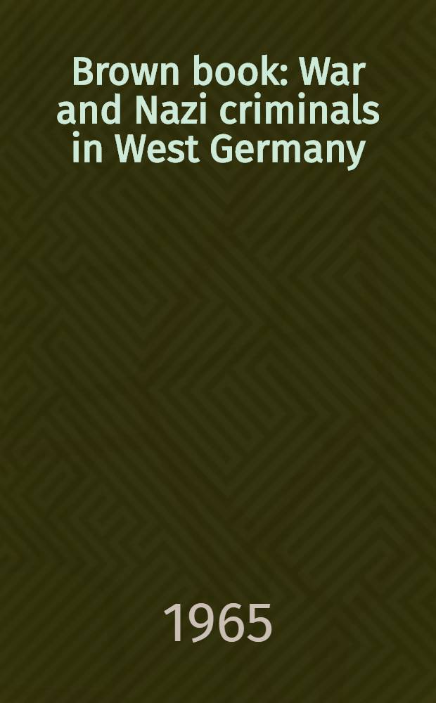 Brown book : War and Nazi criminals in West Germany : State, economy, administration, army, justice, science