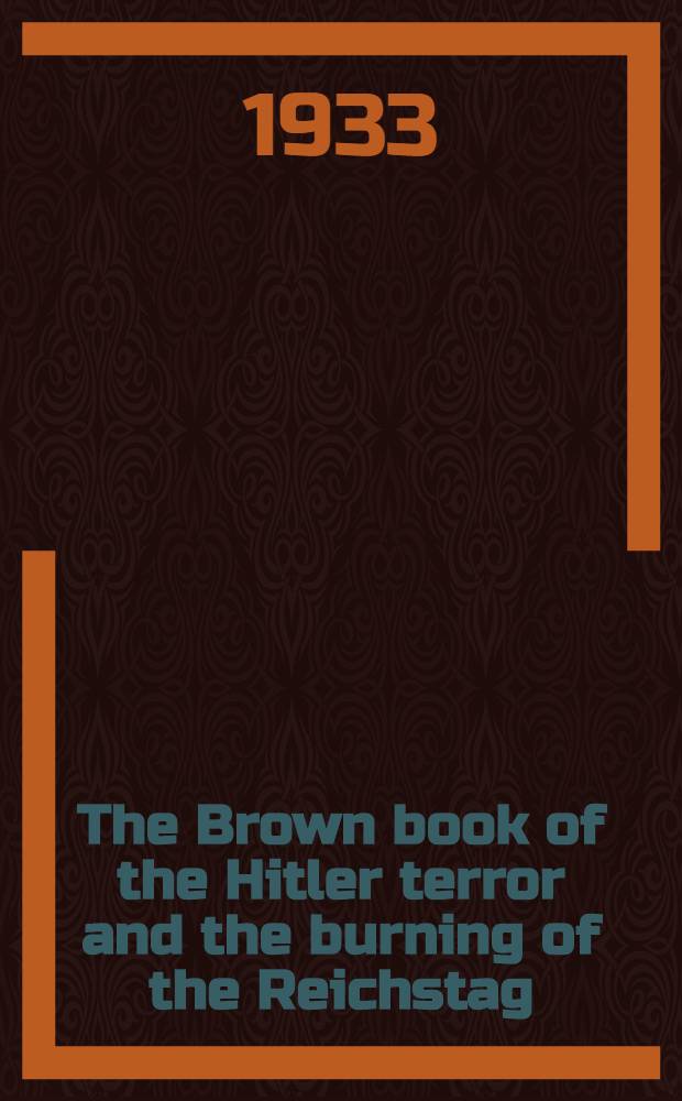 The Brown book of the Hitler terror and the burning of the Reichstag