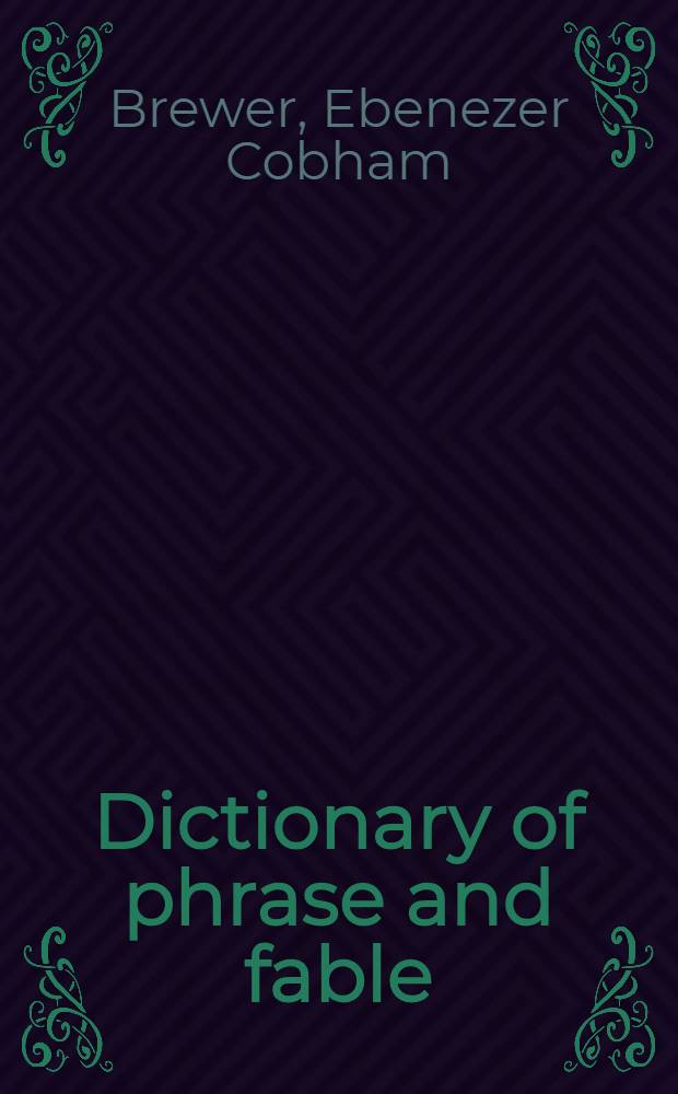 Dictionary of phrase and fable : Giving the derivation, source, or origin of common phrases, allusions, and words that have a tale to tell