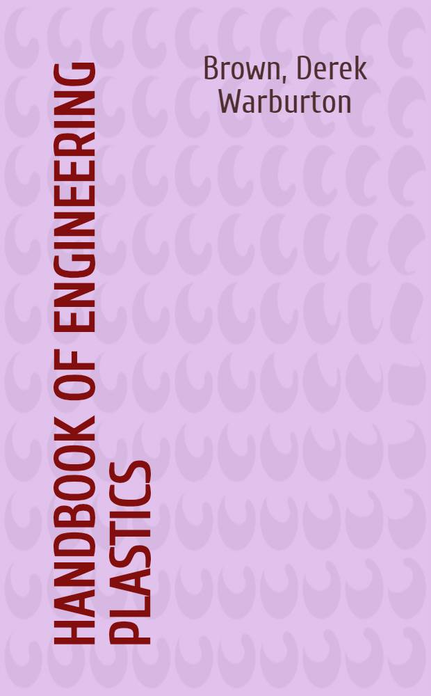 Handbook of engineering plastics : A reference book for engineers and others interested in plastics as applied in the engineering and allied industries