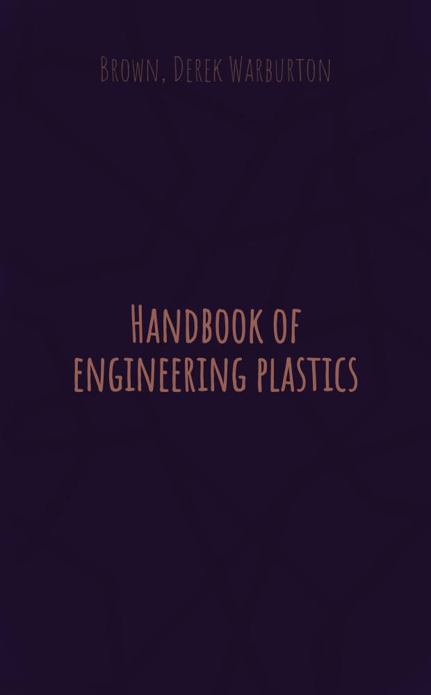 Handbook of engineering plastics : A reference book for engineers and others interested in plastics as applied in the engineering and allied industries