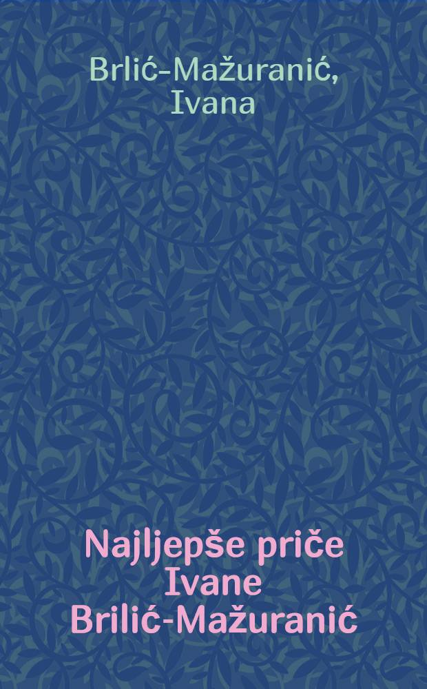 Najljepše priče Ivane Brilić-Mažuranić : Izbor iz knjige "Priče iz davnine"