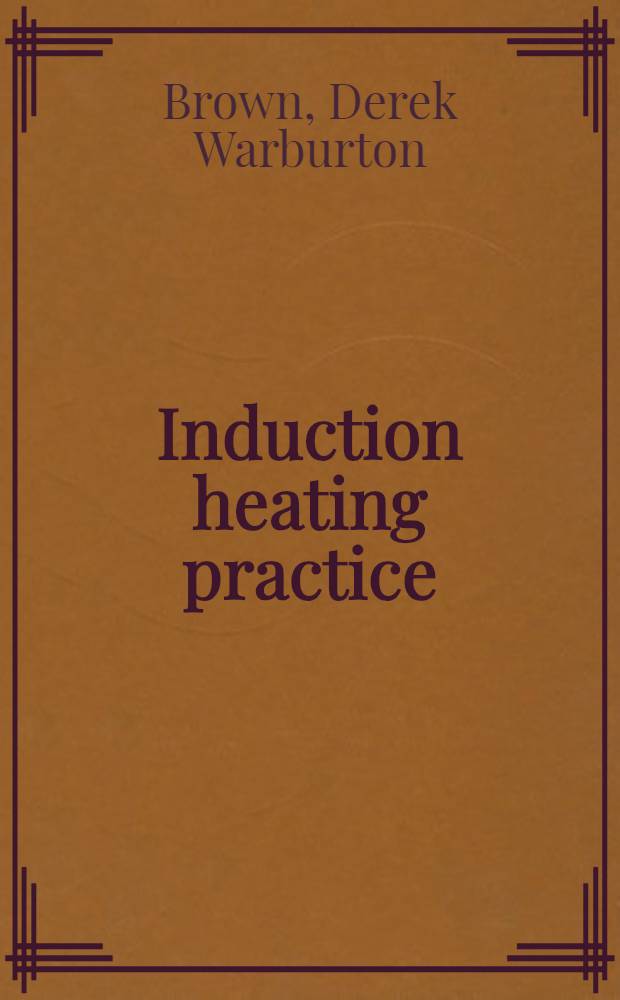 Induction heating practice : A handbook on the high-frequency induction process for all concerned with engineering production