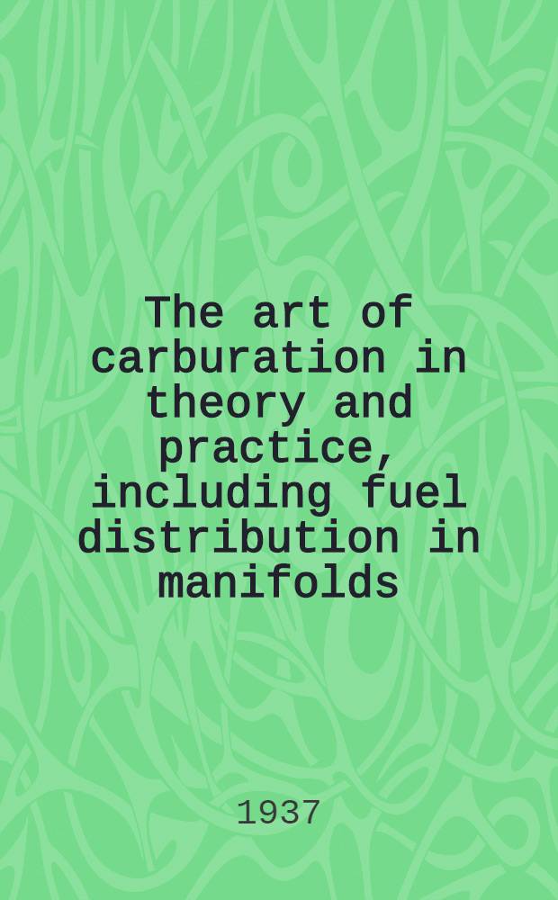 The art of carburation in theory and practice, including fuel distribution in manifolds : For designers and engineers
