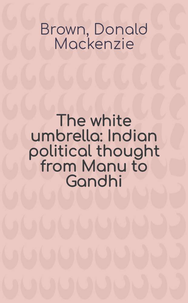 The white umbrella : Indian political thought from Manu to Gandhi