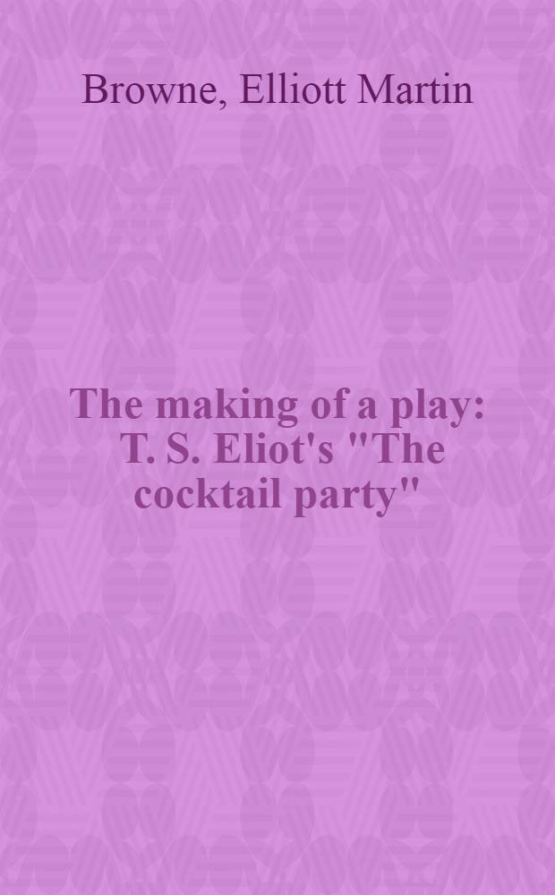 The making of a play : T. S. Eliot's "The cocktail party"
