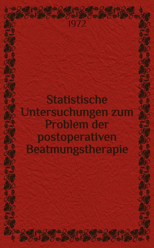 Statistische Untersuchungen zum Problem der postoperativen Beatmungstherapie : Inaug.-Diss. ... der ... Med. Fak. der ... Univ. Erlangen-Nürnberg