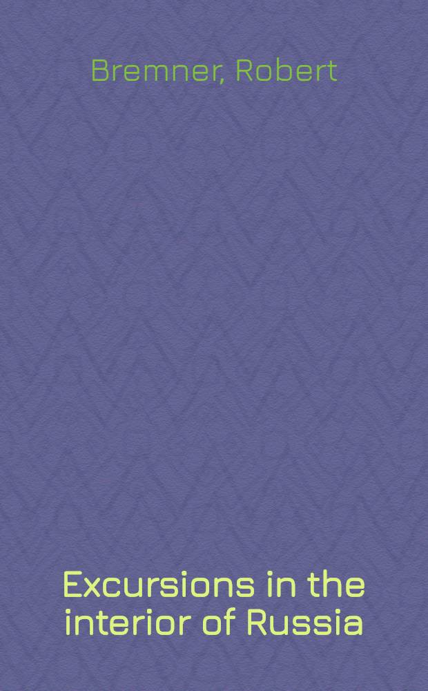 Excursions in the interior of Russia; including sketches of the character and policy of the emperor Nicholas, scenes in St. Petersburg & c. & c.