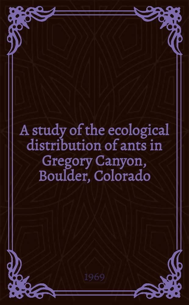 A study of the ecological distribution of ants in Gregory Canyon, Boulder, Colorado