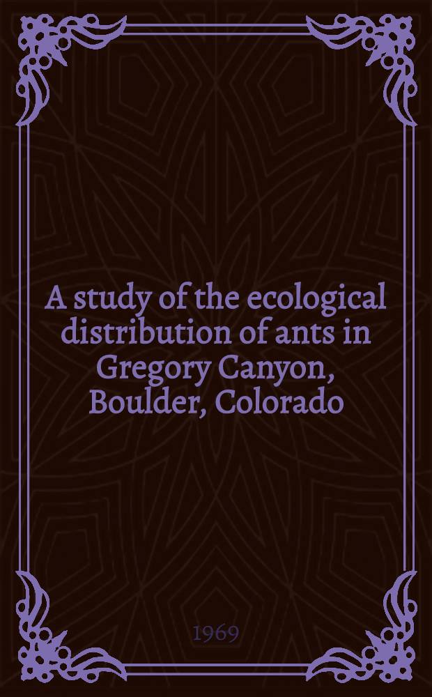 A study of the ecological distribution of ants in Gregory Canyon, Boulder, Colorado