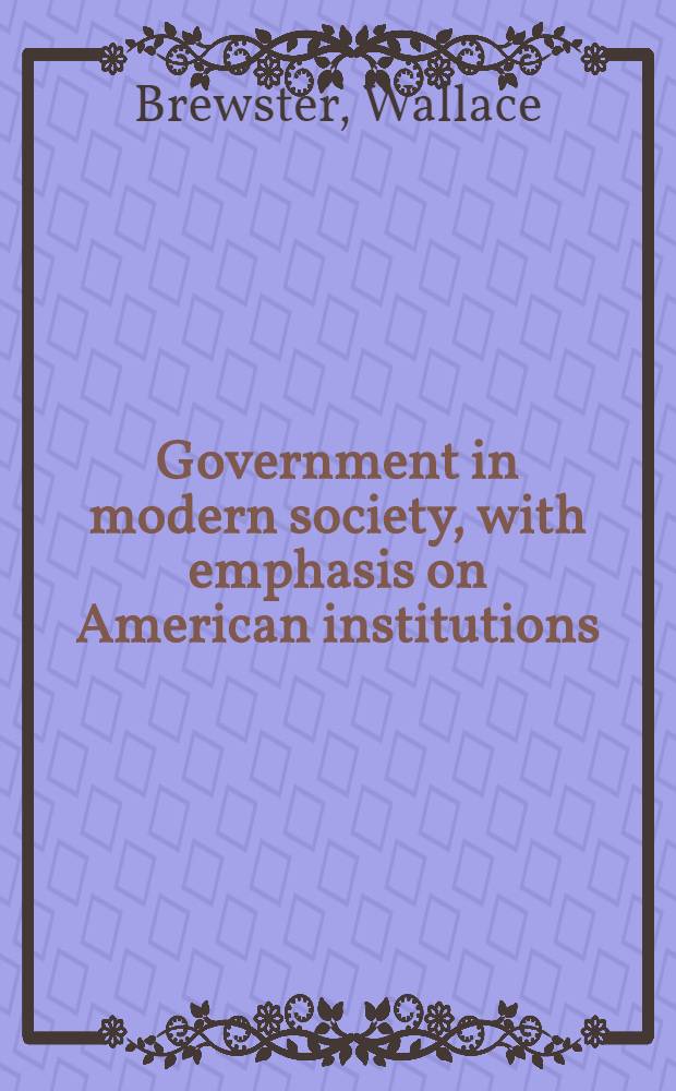 Government in modern society, with emphasis on American institutions
