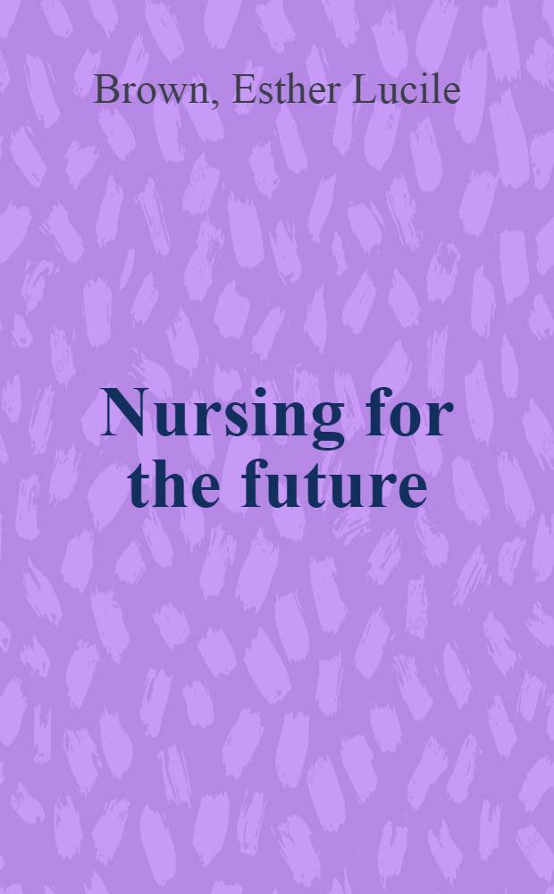 Nursing for the future : A report prepared for the National nursing council