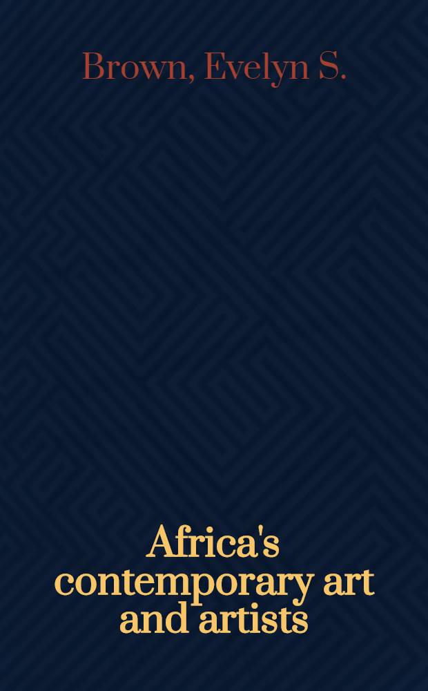 Africa's contemporary art and artists : A review of creative activities in painting, sculpture, ceramics and crafts of more than 300 artists working in the modern industrialized society of some of the countries of Sub-Saharan Africa