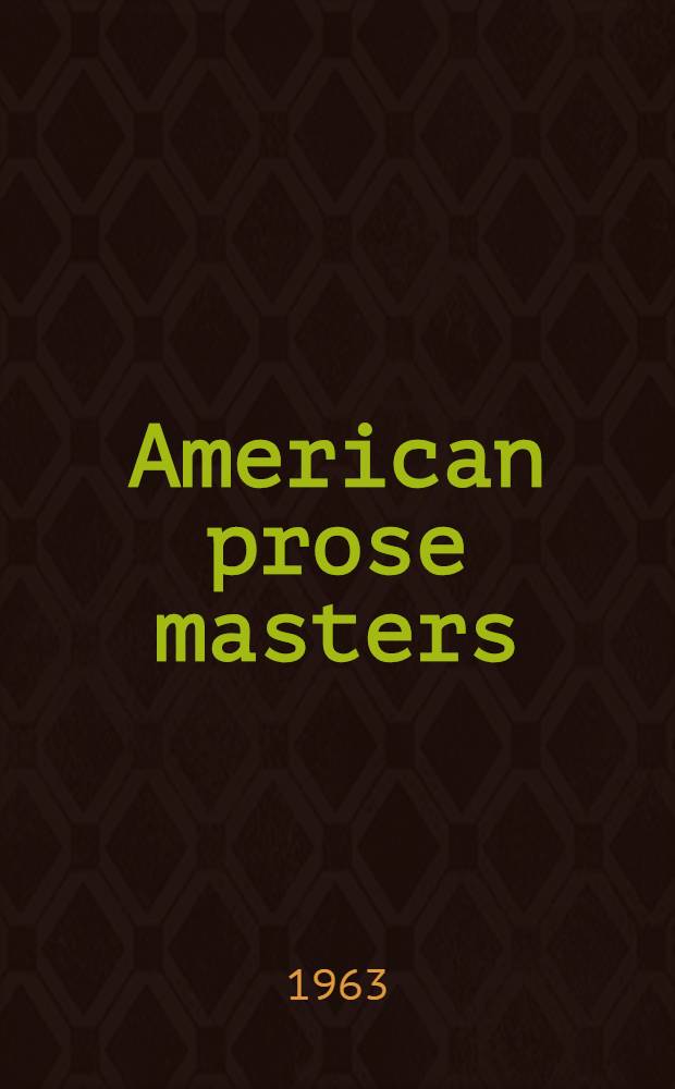 American prose masters: Cooper, Hawthorne, Emerson, Poe, Lowell, Henry James