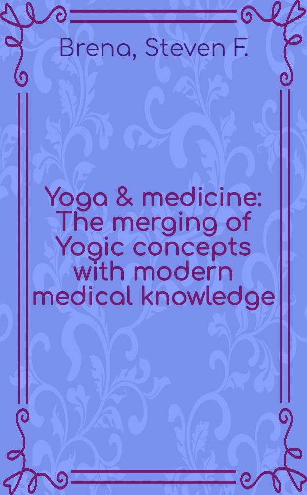Yoga & medicine : The merging of Yogic concepts with modern medical knowledge