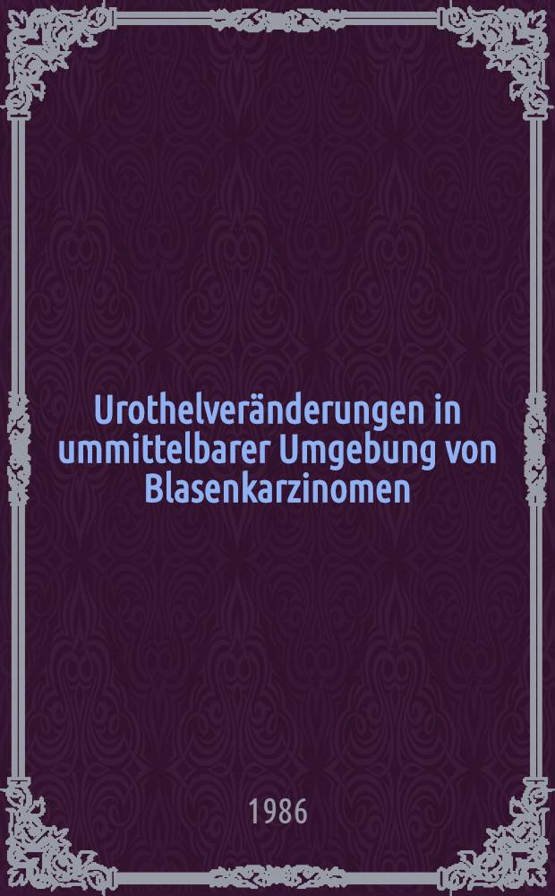 Urothelveränderungen in ummittelbarer Umgebung von Blasenkarzinomen : Histopatholgische Unters. an 65 Harnblasentumoren : Inaug.-Diss