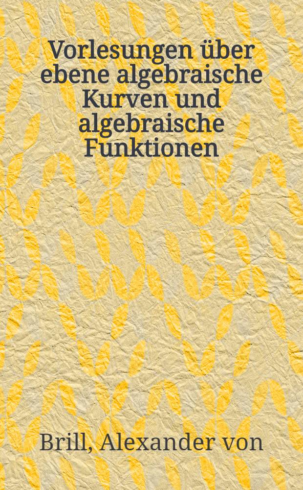 Vorlesungen über ebene algebraische Kurven und algebraische Funktionen : mit 126 Abbildungen