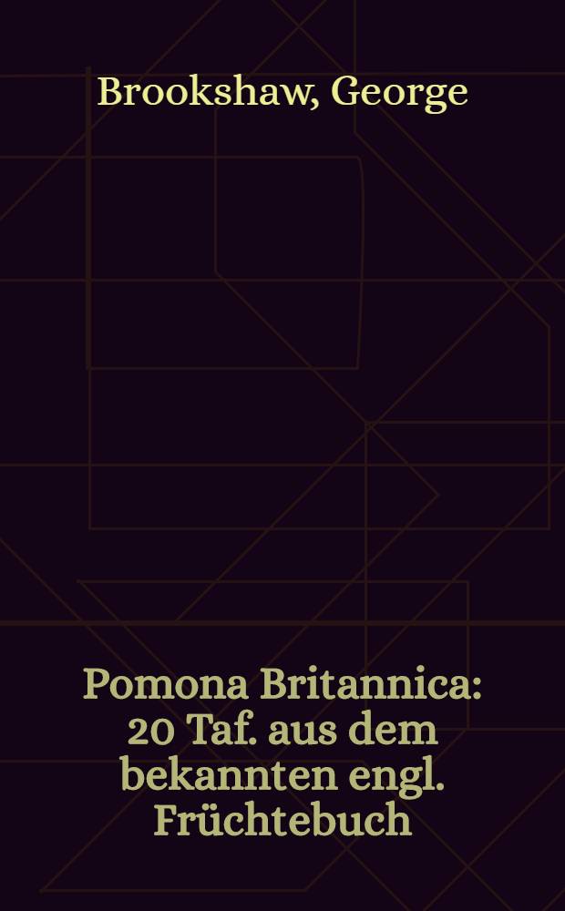 Pomona Britannica : 20 Taf. aus dem bekannten engl. Früchtebuch