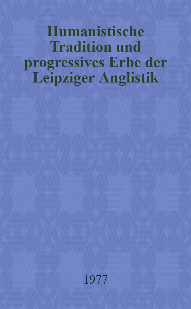Humanistische Tradition und progressives Erbe der Leipziger Anglistik / Amerikanistik : 100 Jahre Lehrstuhl f&uuml;r englische Sprache u. Lit. an der Karl-Marx-Univ