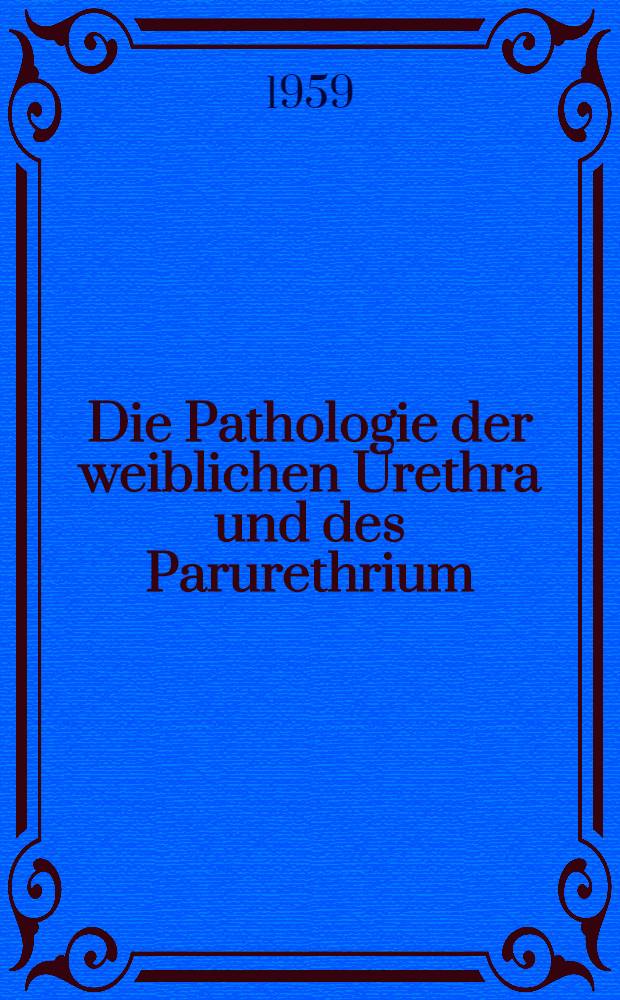 Die Pathologie der weiblichen Urethra und des Parurethrium