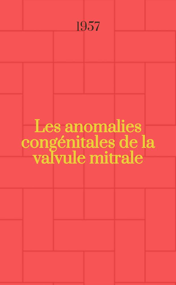 Les anomalies cong&eacute;nitales de la valvule mitrale : Th&egrave;se pour le doctorat en m&eacute;d. (dipl&ocirc;me d'&Eacute;tat)