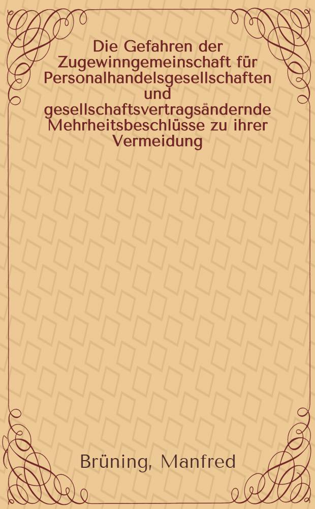 Die Gefahren der Zugewinngemeinschaft für Personalhandelsgesellschaften und gesellschaftsvertragsändernde Mehrheitsbeschlüsse zu ihrer Vermeidung : Inaug.-Diss. ... einer ... Rechtswissenschaftlichen Fakultät der Univ. zu Köln