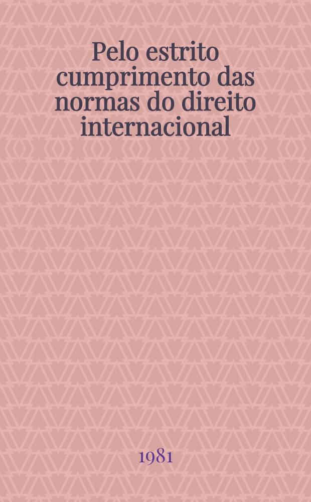 Pelo estrito cumprimento das normas do direito internacional : Trecho do discurso, a 27 de Abr.. de 1981