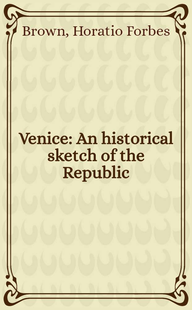 Venice : An historical sketch of the Republic