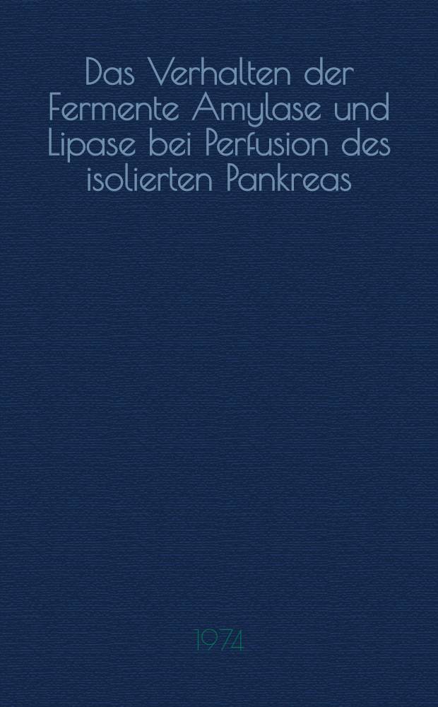 Das Verhalten der Fermente Amylase und Lipase bei Perfusion des isolierten Pankreas : Inaug.-Diss. ... der ... Med. Fak. der ... Univ. Erlangen-Nürnberg