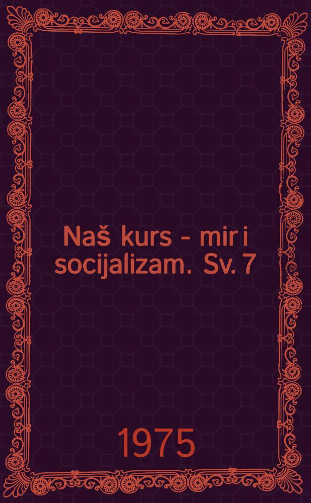 Naš kurs - mir i socijalizam. [Sv. 7] : Januar - jul 1975
