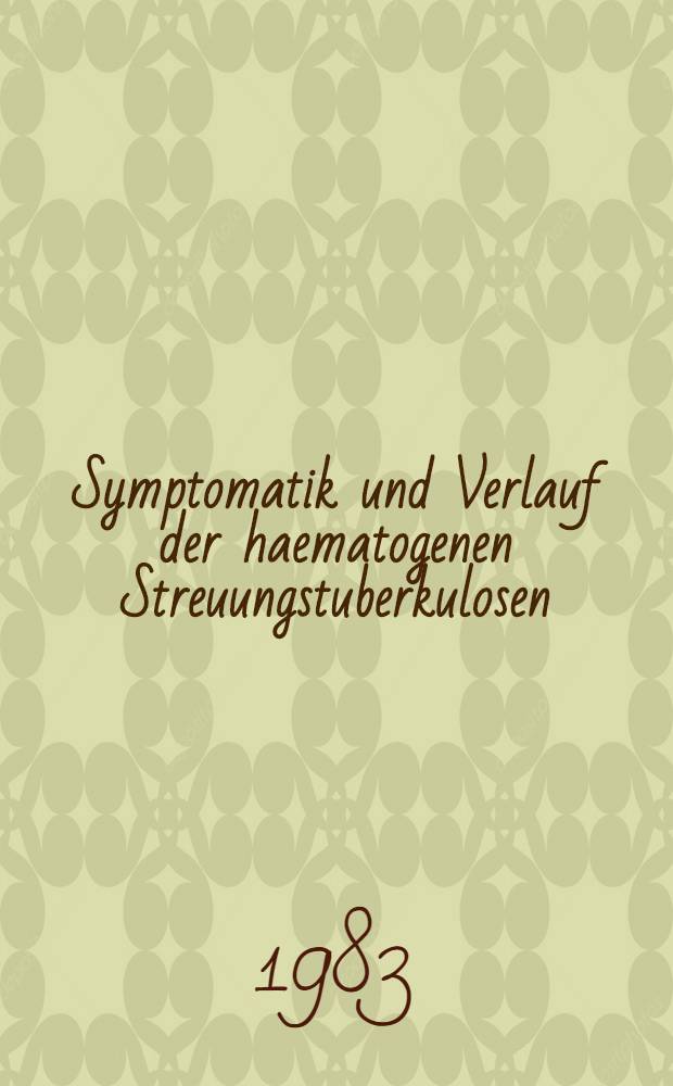 Symptomatik und Verlauf der haematogenen Streuungstuberkulosen (außer Milz) : Inaug.-Diss