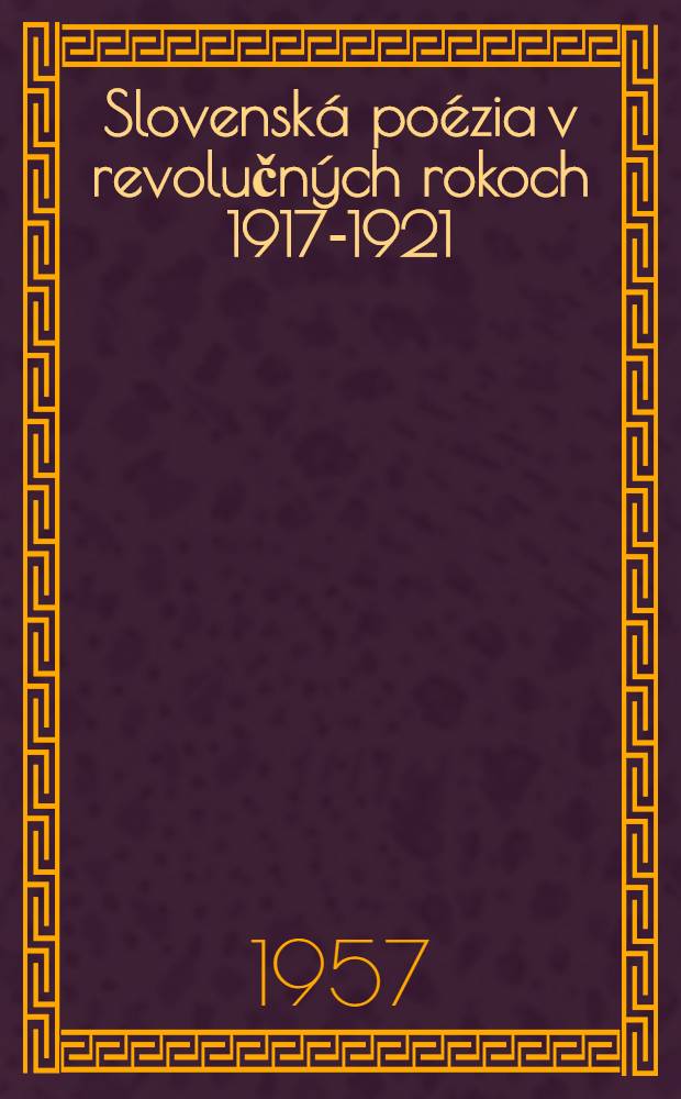 Slovenská poézia v revolučných rokoch 1917-1921 : (K ohlasom Veľkej októbrovej socialistickej revolúcie v slovenskej poézii)