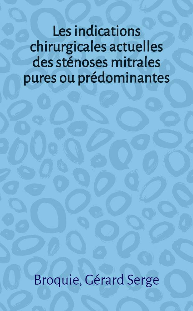 Les indications chirurgicales actuelles des st&eacute;noses mitrales pures ou pr&eacute;dominantes : Th&egrave;se ..