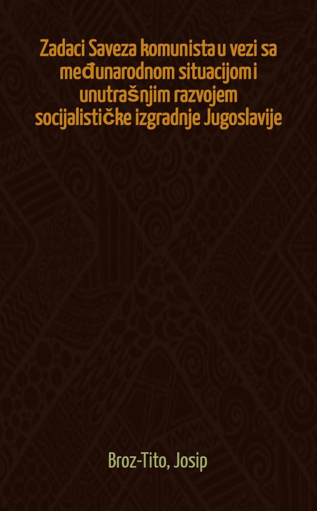 Zadaci Saveza komunista u vezi sa međunarodnom situacijom i unutra&scaron;njim razvojem socijalističke izgradnje Jugoslavije : Referat na Sedmom-kongresu Saveza komunista Jugoslavije