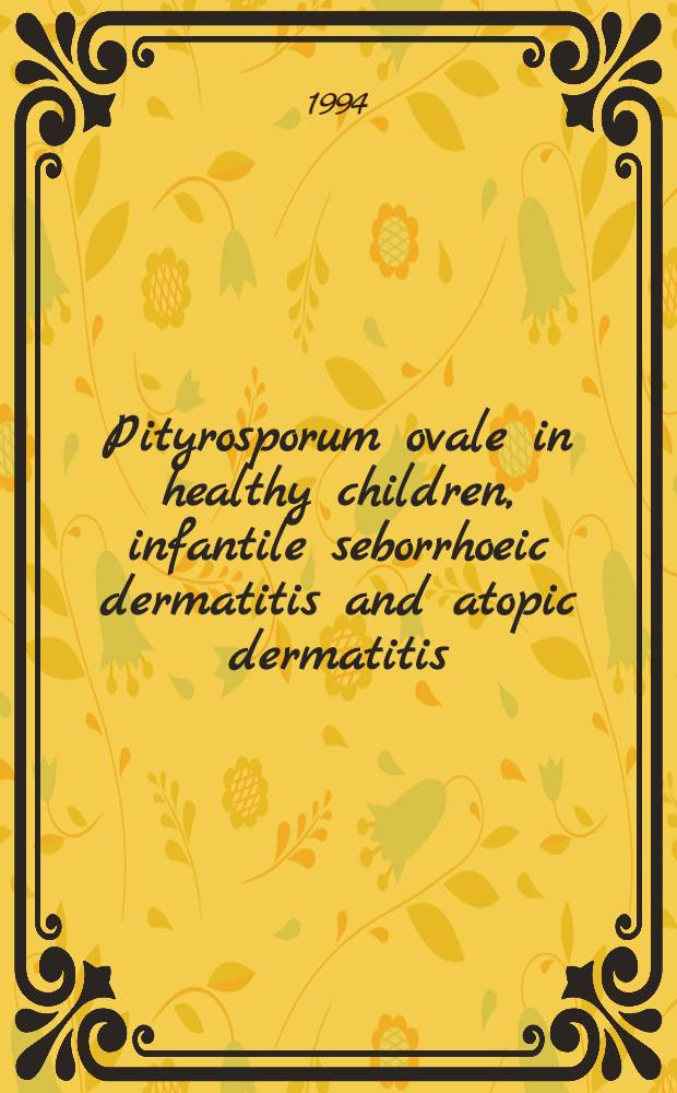 Pityrosporum ovale in healthy children, infantile seborrhoeic dermatitis and atopic dermatitis : Diss.