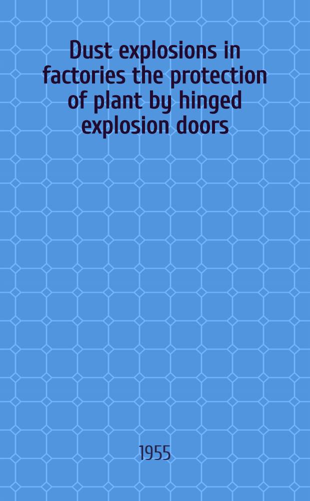 Dust explosions in factories the protection of plant by hinged explosion doors