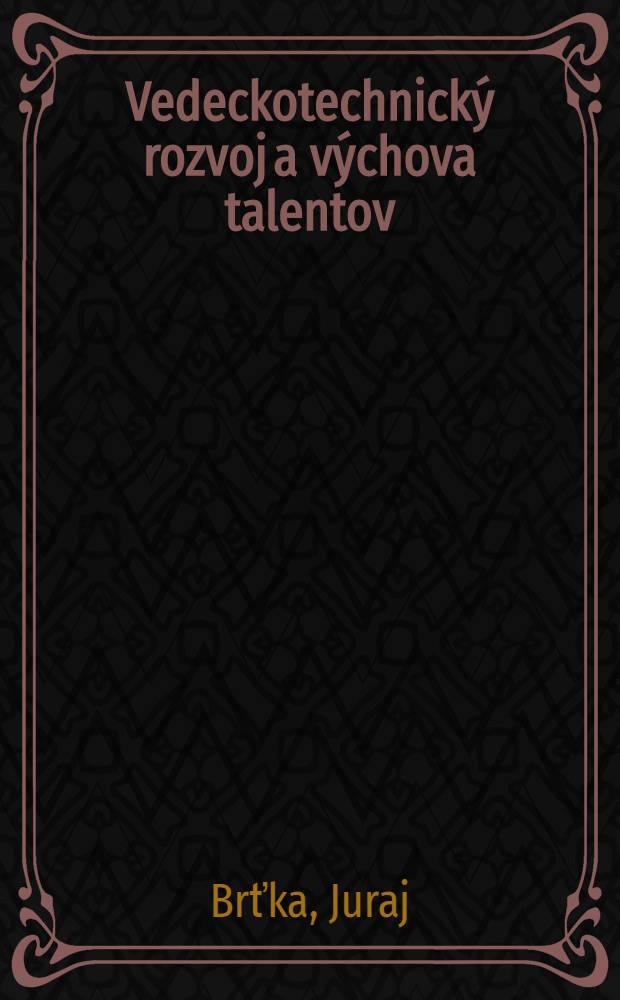 Vedeckotechnick&yacute; rozvoj a v&yacute;chova talentov