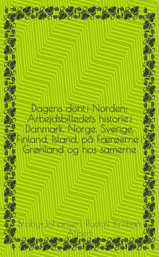 Dagens dont i Norden : Arbejdsbilledets historie i Danmark, Norge, Sverige, Finland, Island, på Færøerne i Grønland og hos samerne