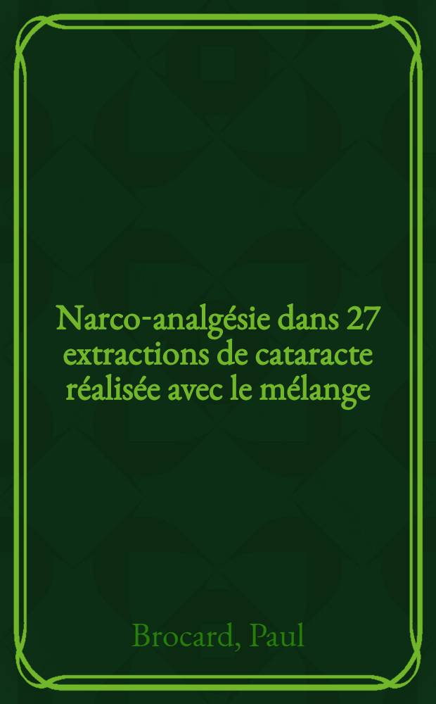 Narco-analgésie dans 27 extractions de cataracte réalisée avec le mélange: péthidine, prométhazine, hydergine : Thèse ..