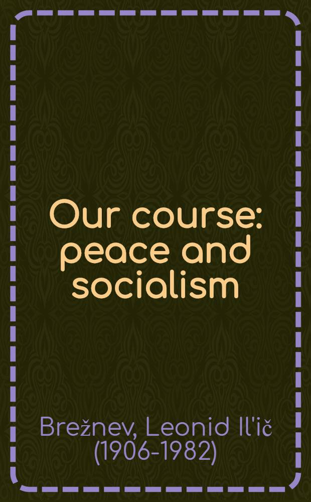 Our course: peace and socialism : Collection of speeches by General Secretary of the CPSU Central Comm. L. I. Brezhnev. (1975-1976)