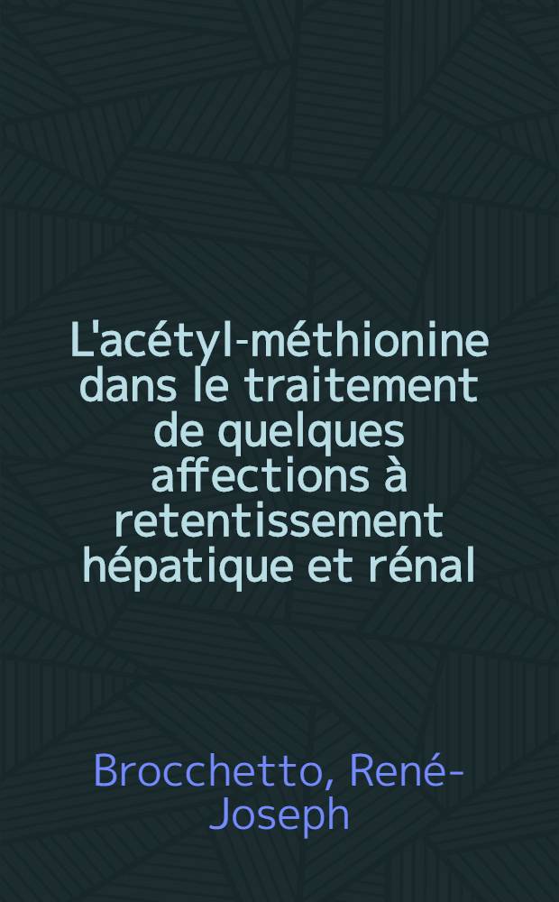 L'acétyl-méthionine dans le traitement de quelques affections à retentissement hépatique et rénal : Thèse pour le doctorat vétérinaire (diplôme d'Univ. présentée ... devant la Faculté mixte de méd. et de pharmacie de Toulouse