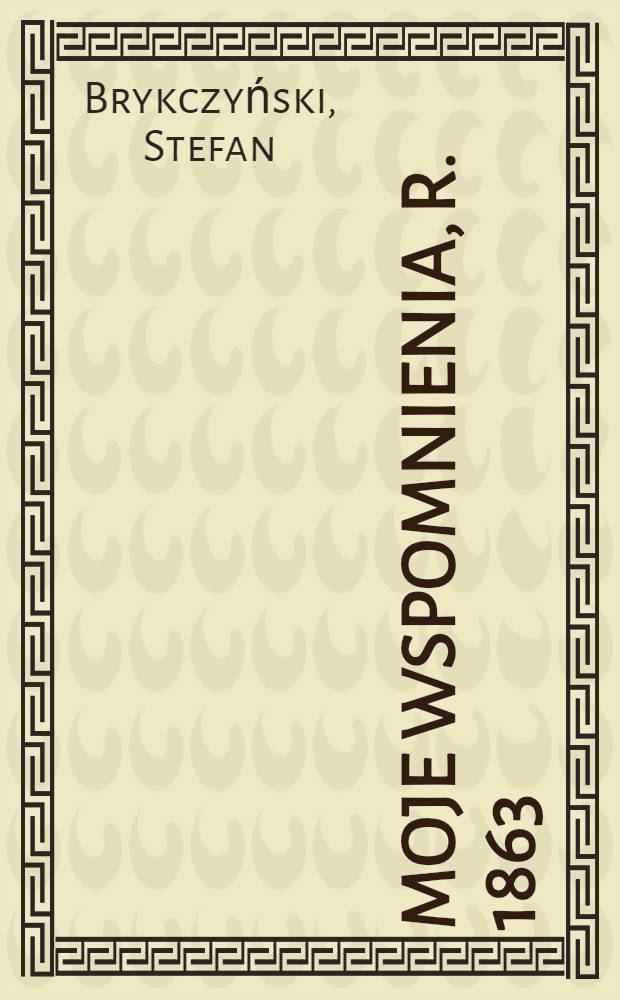 Moje wspomnienia, r. 1863