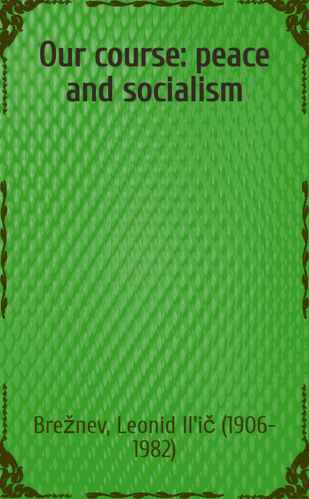 Our course: peace and socialism : Collection of speeches by General Secretary of the CPSU Central Comm., L. I. Brezhnev (Apr. - June, 1971)