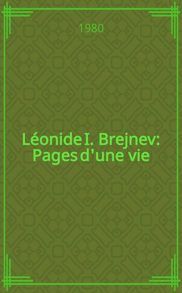 Léonide I. Brejnev : Pages d'une vie