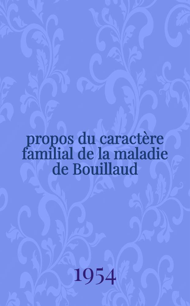 &Agrave; propos du caract&egrave;re familial de la maladie de Bouillaud : Th&egrave;se ..