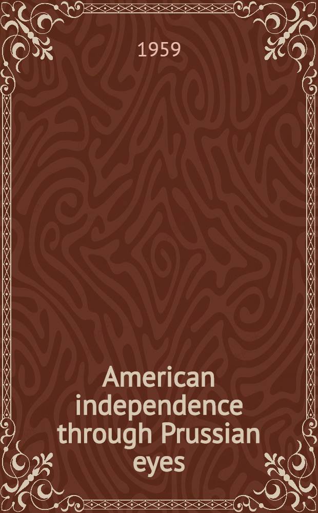 American independence through Prussian eyes : A neutral view of the peace negotiations of 1782-1783: selections from the Prussian diplomatic correspondence